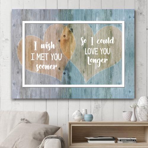 "I Wish I Met You Sooner, So I Could Love You Longer" Canvas Wall Art (Made in the USA) - podprintz.com