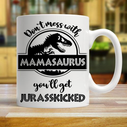 DON'T MESS WITH MAMASAURUS YOU'LL GET JURASSKICKED - WHITE COFFEE MUG - podprintz.com