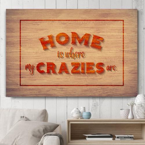 "Home Is Where My Crazies Are" Canvas Wall Art (Made in the USA) - podprintz.com